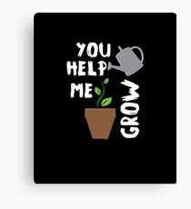 You Help Me Grow Plants Canvas Print