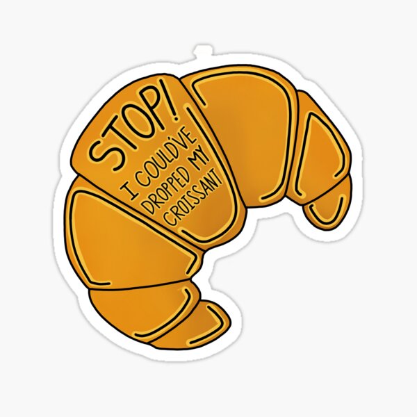 I could’ve dropped my croissant Sticker