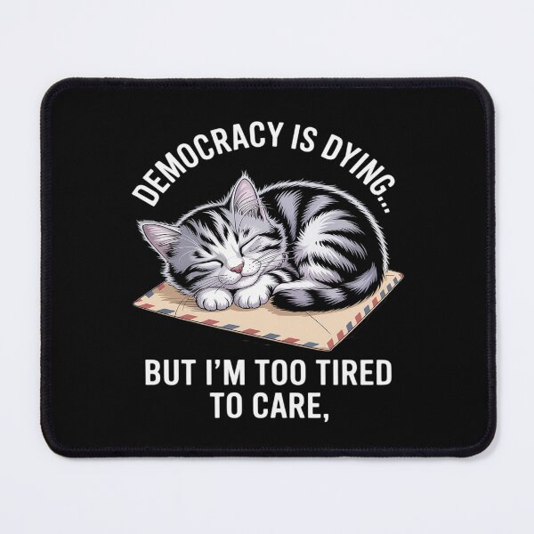 Item preview, Democracy Is Dying But I’m Too Tired to Care Funny Cat designed and sold by PeteHomenick.