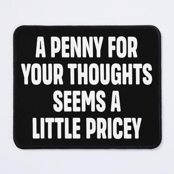 Item preview, A Penny For Your Thoughts Seems A Little Pricey | Funny Joke Sarcasm designed and sold by Faissal Thomass.