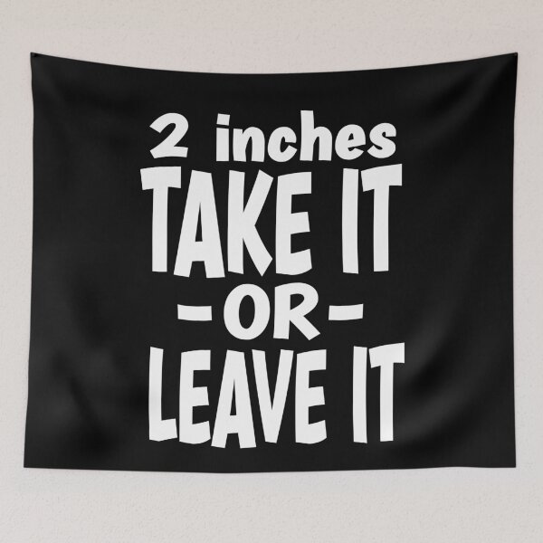 Item preview, 2 Inches Take It or Leave It Funny Sarcastic Two Inch designed and sold by Colorfulman.