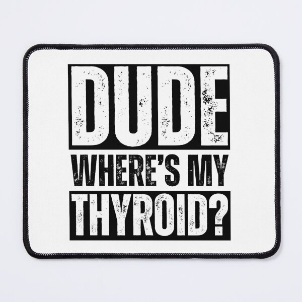 Item preview, Dude Where’s My Thyroid Patient Humor Sayings funny sayings designed and sold by HumansStuck12.