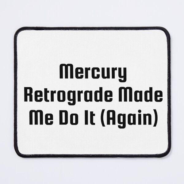 Item preview, Mercury Retrograde Made Me Do It (Again) designed and sold by Ninjacatoff.