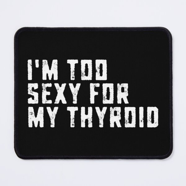 Item preview, I’m Too Sexy for My Thyroid Funny Patient designed and sold by HumansStuck12.