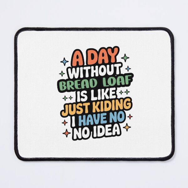 Item preview, A Day Without Bread Loaf Is Like Just Kidding - Cool & Funny Bread Loaf Lover designed and sold by Watsonarts.
