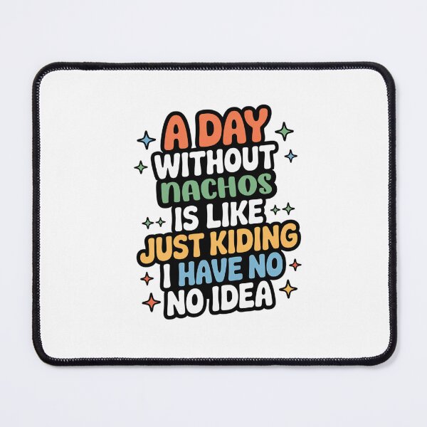 Item preview, A Day Without Nachos Is Like Just Kidding - Cool & Funny Nachos Lover designed and sold by Watsonarts.