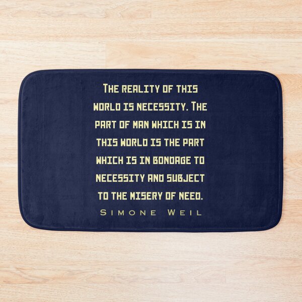 Item preview, Simone Weil quote: The reality of this world is necessity. The part of man which is in this world is the part which is in bondage to necessity and subject to the misery of need. designed and sold by artbleed.