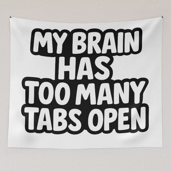 Item preview, My Brain Has Too Many Tabs Open – Funny Relatable Quote designed and sold by FraktalMoods.