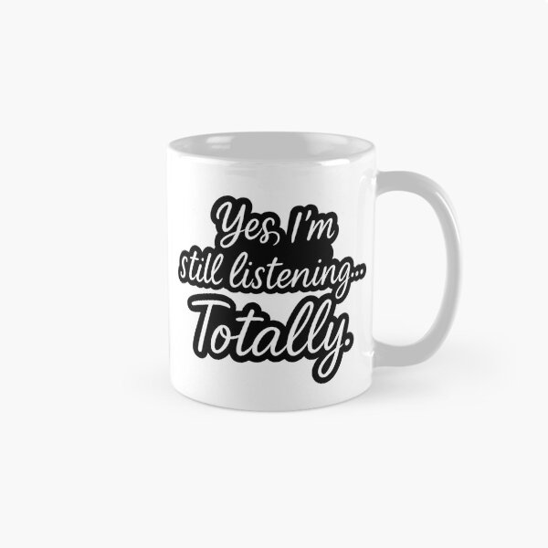 Item preview, Yes, I’m Still Listening… Totally – Funny Sarcastic Quote designed and sold by FraktalMoods.