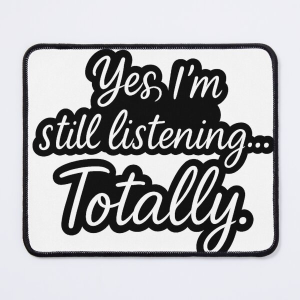 Item preview, Yes, I’m Still Listening… Totally – Funny Sarcastic Quote designed and sold by FraktalMoods.