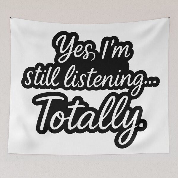 Item preview, Yes, I’m Still Listening… Totally – Funny Sarcastic Quote designed and sold by FraktalMoods.