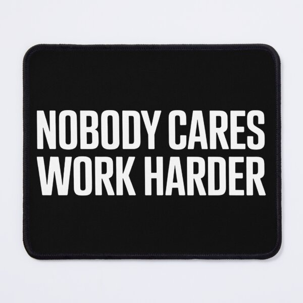 Item preview, Nobody Cares Work Harder designed and sold by Hairball-Pets.