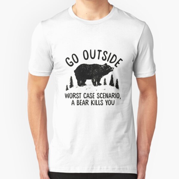 GO OUTSIDE WORST CASE SCENARIO A BEAR KILLS YOU Slim Fit T-Shirt