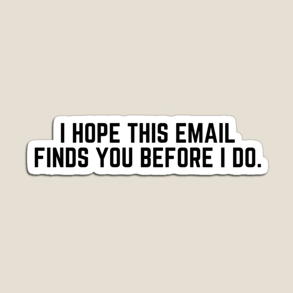 I Hope This Email Finds You Before I Do Magnet