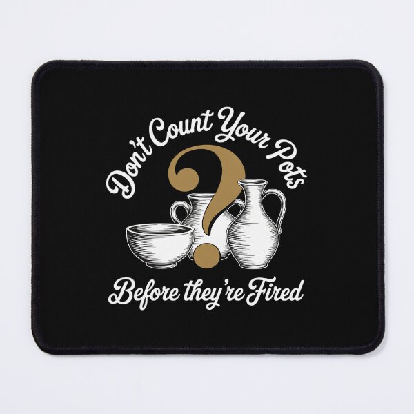Item preview, Don’t Count Your Pots Before They’re Fired designed and sold by JulienAureo.