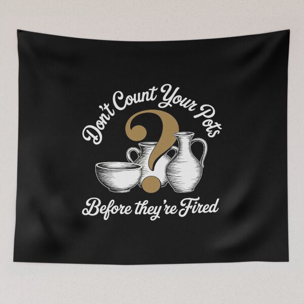 Item preview, Don’t Count Your Pots Before They’re Fired designed and sold by JulienAureo.