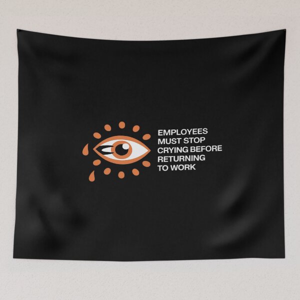 Item preview, Employees Must Stop Crying Before Returning To Work designed and sold by ticlitule.