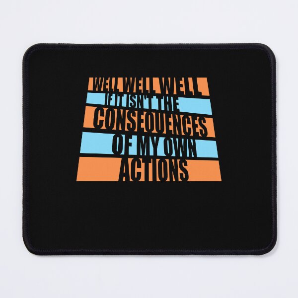 Item preview, Well, Well, Well, If It Isn't The Consequences Of My Own Actions designed and sold by shirt-o-mat.