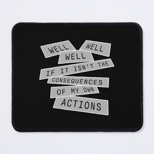 Item preview, Well, Well, Well, If It Isn't The Consequences Of My Own Actions designed and sold by shirt-o-mat.