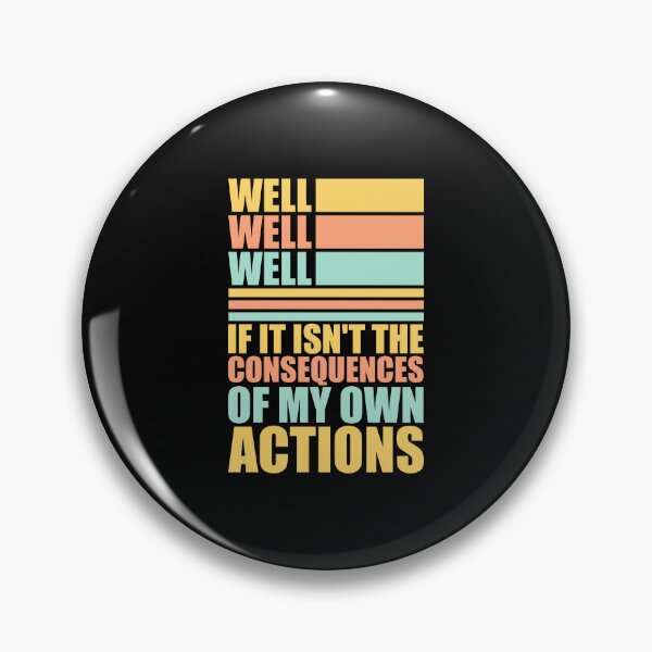 Item preview, Well, Well, Well, If It Isn't The Consequences Of My Own Actions designed and sold by shirt-o-mat.