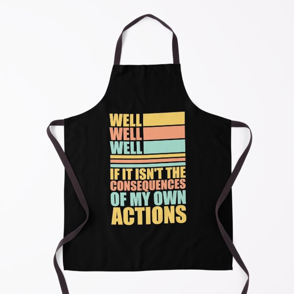 Item preview, Well, Well, Well, If It Isn't The Consequences Of My Own Actions designed and sold by shirt-o-mat.