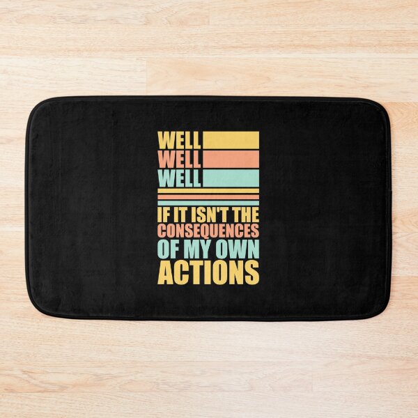 Item preview, Well, Well, Well, If It Isn't The Consequences Of My Own Actions designed and sold by shirt-o-mat.