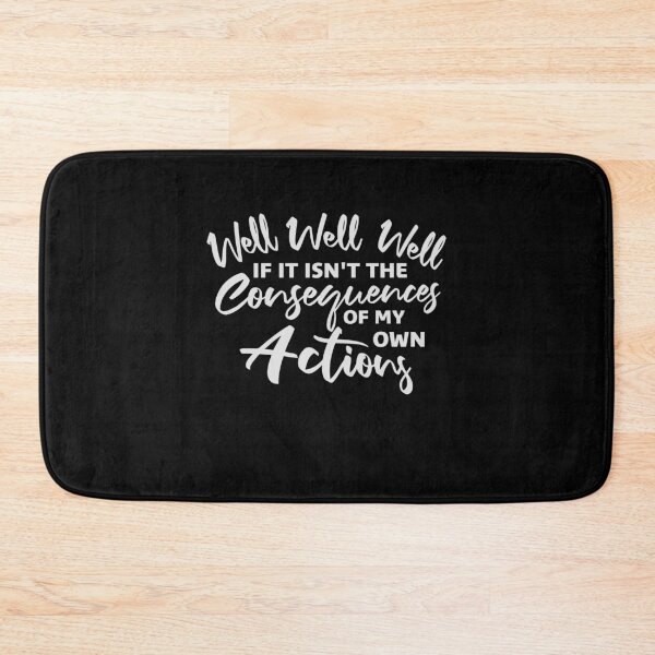 Item preview, Well, Well, Well, If It Isn't The Consequences Of My Own Actions designed and sold by shirt-o-mat.