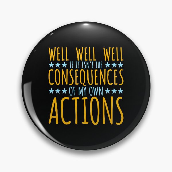 Item preview, Well, Well, Well, If It Isn't The Consequences Of My Own Actions designed and sold by shirt-o-mat.