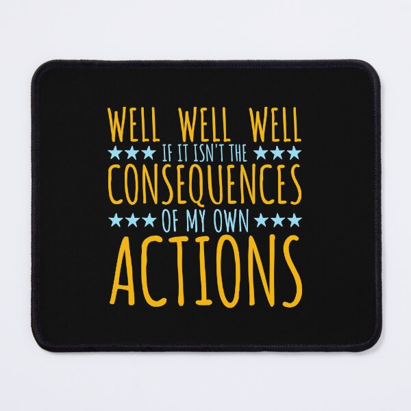 Item preview, Well, Well, Well, If It Isn't The Consequences Of My Own Actions designed and sold by shirt-o-mat.