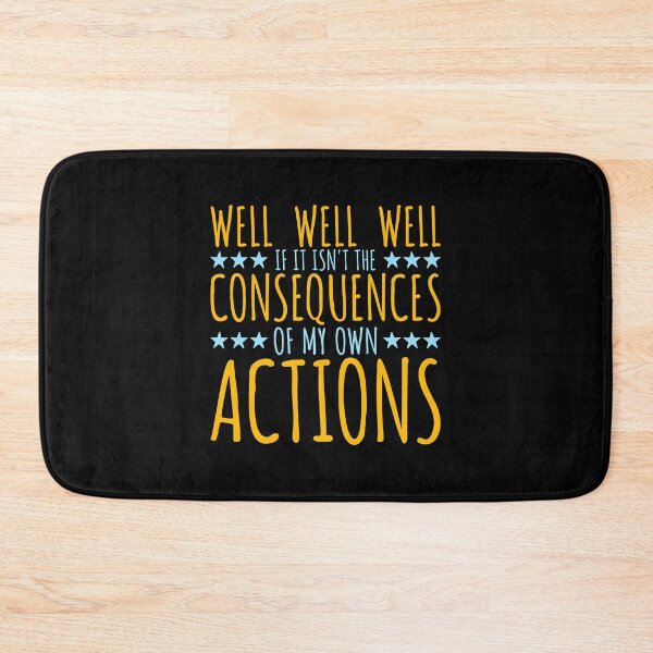 Item preview, Well, Well, Well, If It Isn't The Consequences Of My Own Actions designed and sold by shirt-o-mat.