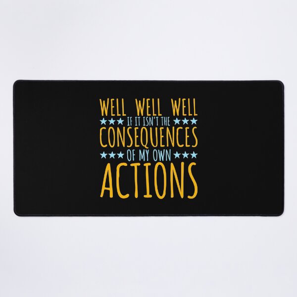 Item preview, Well, Well, Well, If It Isn't The Consequences Of My Own Actions designed and sold by shirt-o-mat.