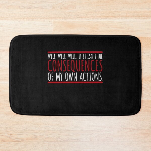Item preview, Well, Well, Well, If It Isn't The Consequences Of My Own Actions designed and sold by shirt-o-mat.