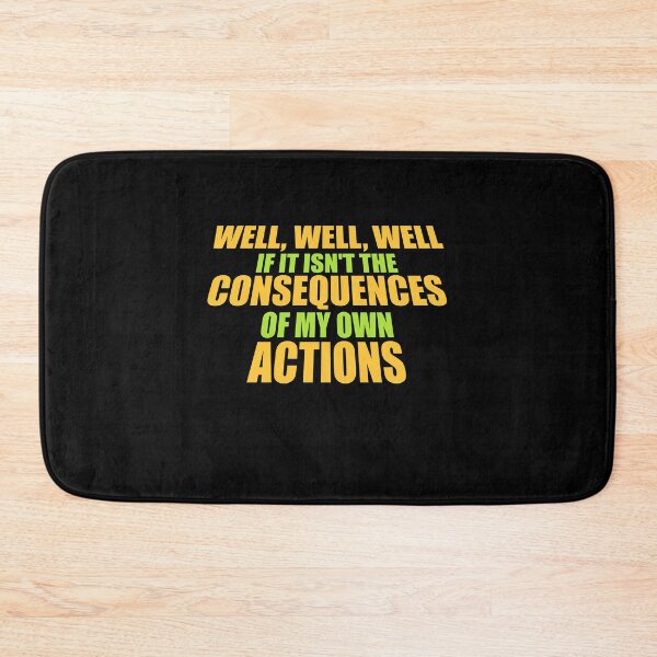 Item preview, Well, Well, Well, If It Isn't The Consequences Of My Own Actions designed and sold by shirt-o-mat.