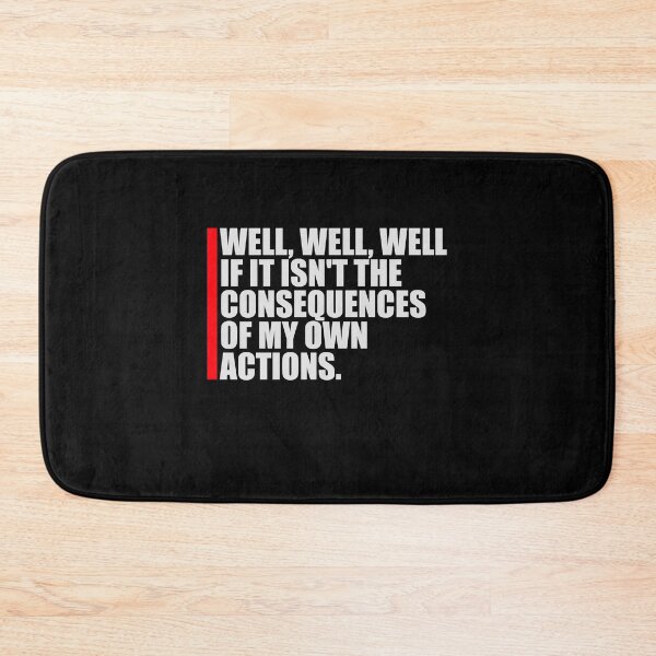 Item preview, Well, Well, Well, If It Isn't The Consequences Of My Own Actions designed and sold by shirt-o-mat.