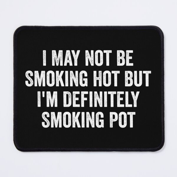Item preview, I May Not Be Smoking Hot But I'm Definitely Smoking Pot designed and sold by harshanendian.
