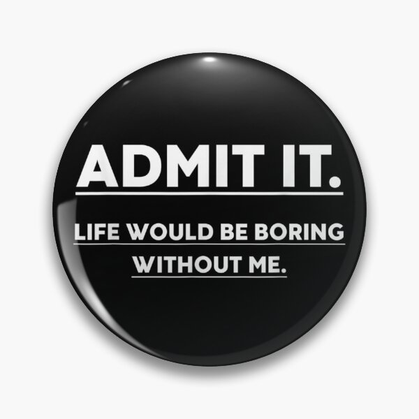 Item preview, Admit It Life Would Be Boring Without Me Funny Sarcastic Quote designed and sold by MassonCalepon.