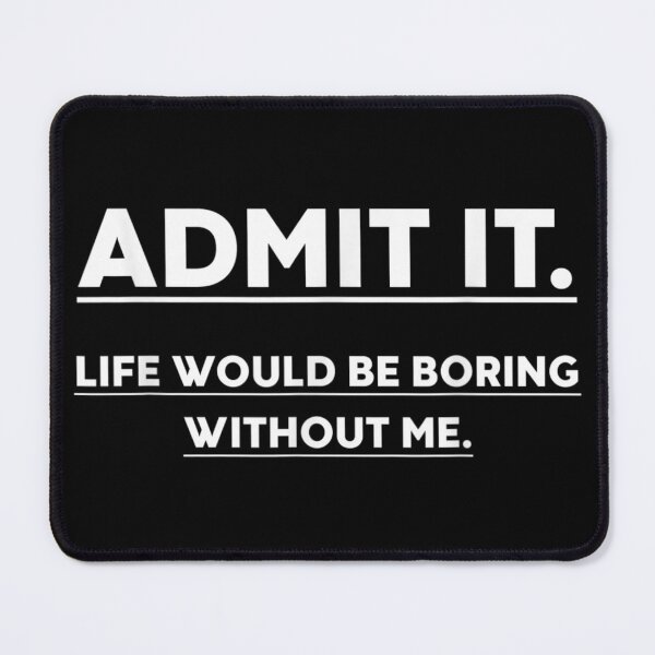 Item preview, Admit It Life Would Be Boring Without Me Funny Sarcastic Quote designed and sold by MassonCalepon.