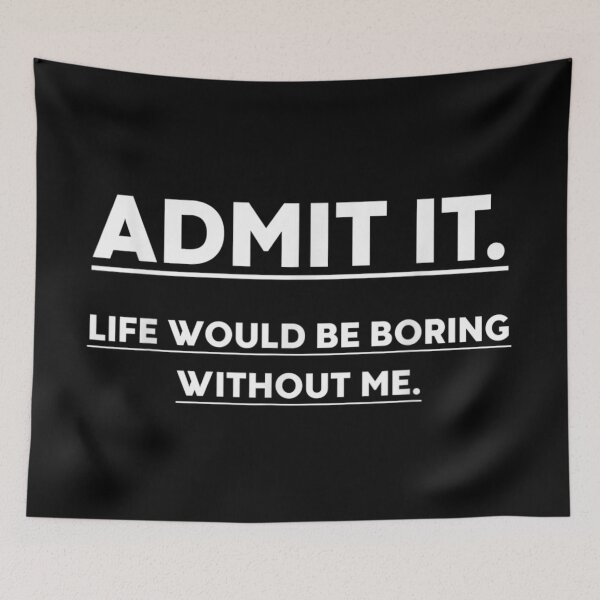 Item preview, Admit It Life Would Be Boring Without Me Funny Sarcastic Quote designed and sold by MassonCalepon.