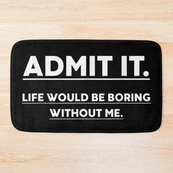Item preview, Admit It Life Would Be Boring Without Me Funny Sarcastic Quote designed and sold by MassonCalepon.