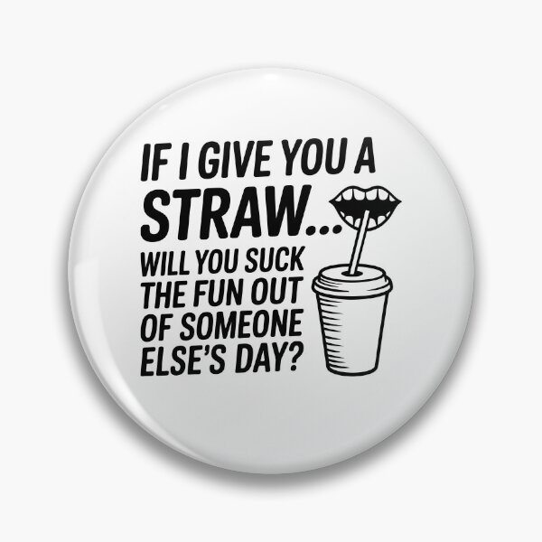 Item preview, If I Give You A Straw Will You Suck The Fun Out Of Someone designed and sold by KarimSoCute.