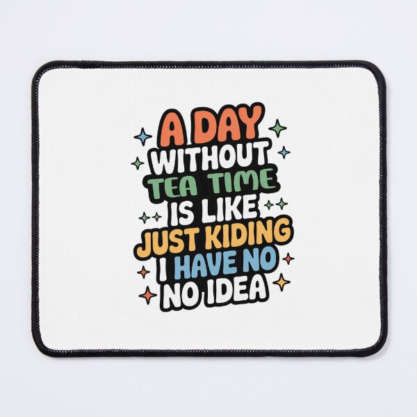 Item preview, A Day Without Tea Time Is Like Just Kidding - Cool & Funny Tea Time Lover designed and sold by Watsonarts.