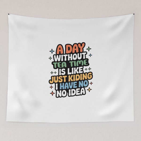 Item preview, A Day Without Tea Time Is Like Just Kidding - Cool & Funny Tea Time Lover designed and sold by Watsonarts.