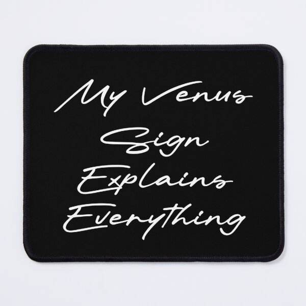Item preview, My Venus Sign Explains Everything designed and sold by Ninjacatoff.
