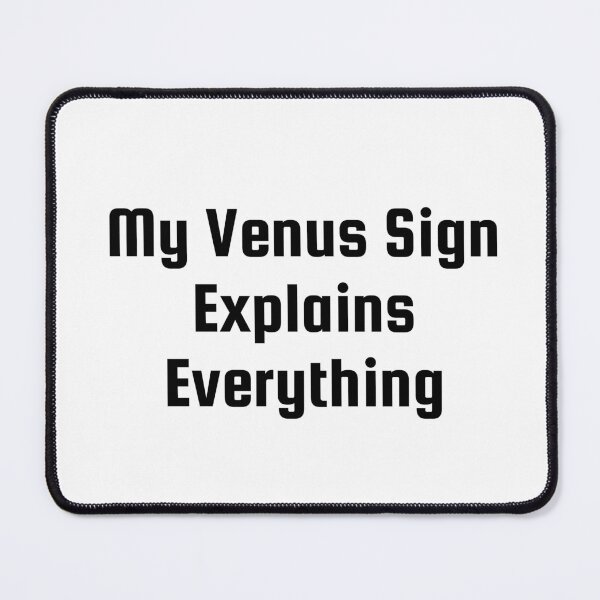 Item preview, My Venus Sign Explains Everything designed and sold by Ninjacatoff.