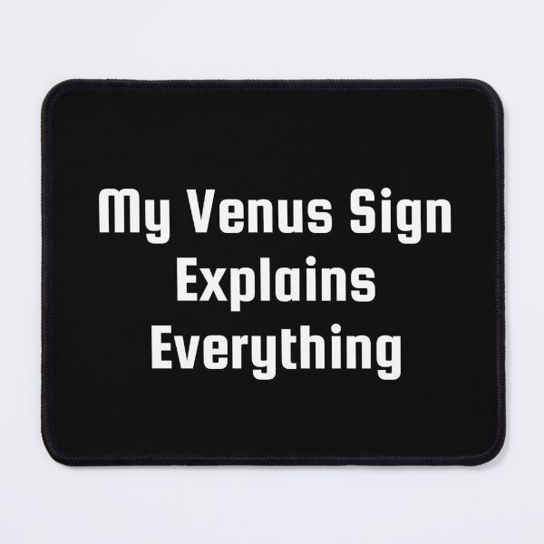 Item preview, My Venus Sign Explains Everything designed and sold by Ninjacatoff.