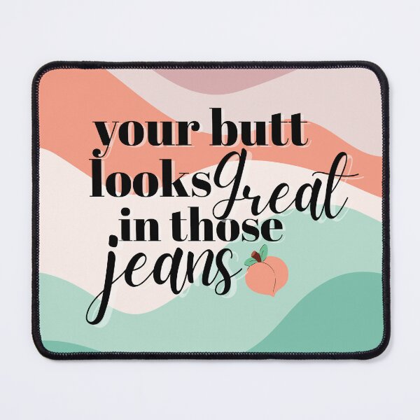 Item preview, Your butt looks great in those jeans designed and sold by authorbrgoodwin.