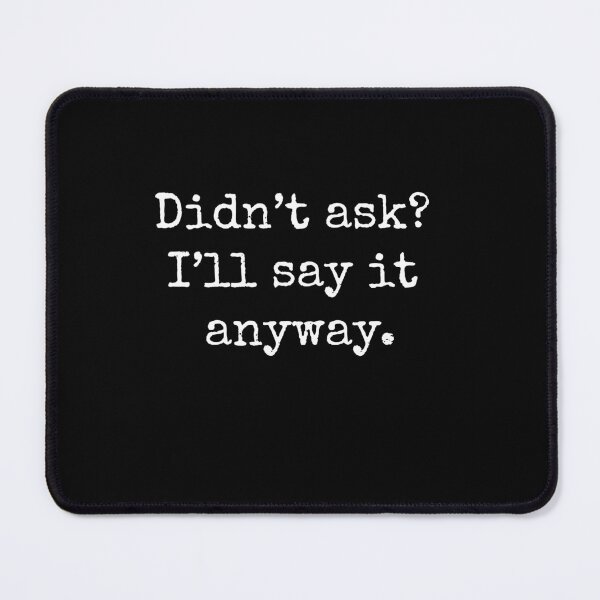 Item preview, Funny, Ironic Sarcasm Quote Didn’t ask? I’ll say it anyway designed and sold by CG Studio.