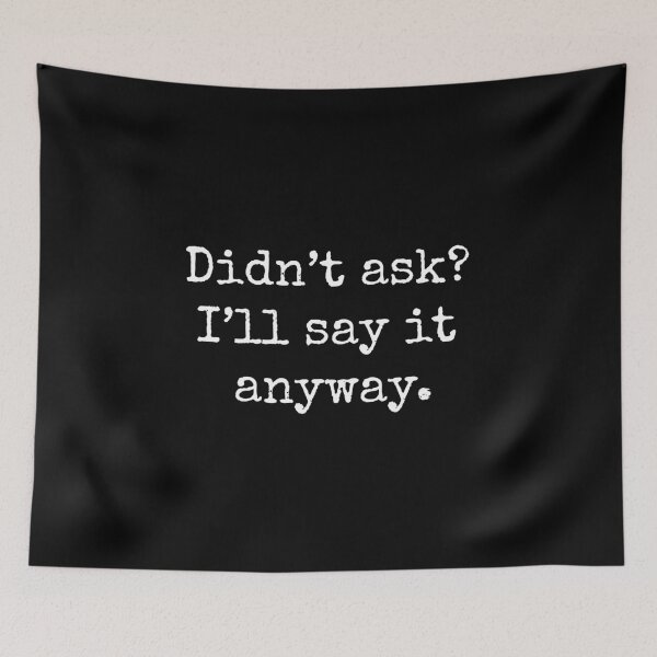 Item preview, Funny, Ironic Sarcasm Quote Didn’t ask? I’ll say it anyway designed and sold by CG Studio.