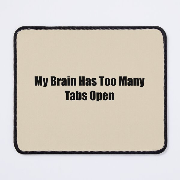 Item preview, My Brain Has Too Many Tabs Open designed and sold by rere-az.