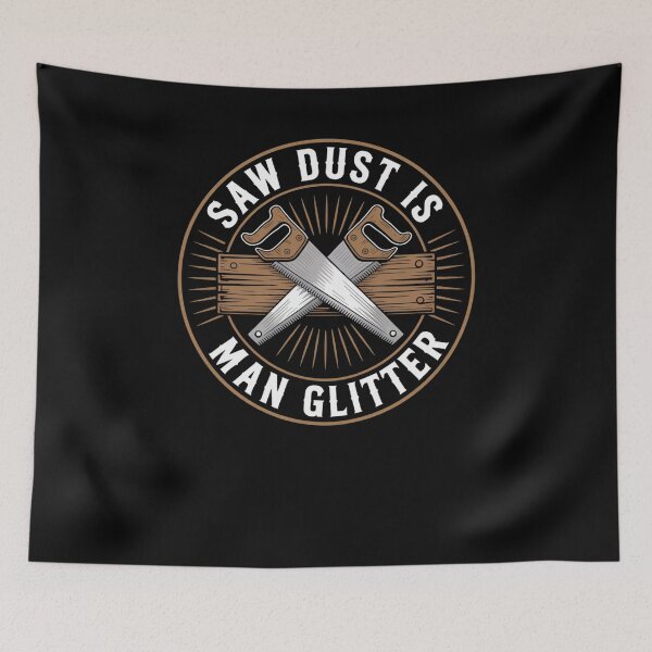 Item preview, Saw Dust Is Man Glitter Funny Carpenter Woodworker designed and sold by snowry.